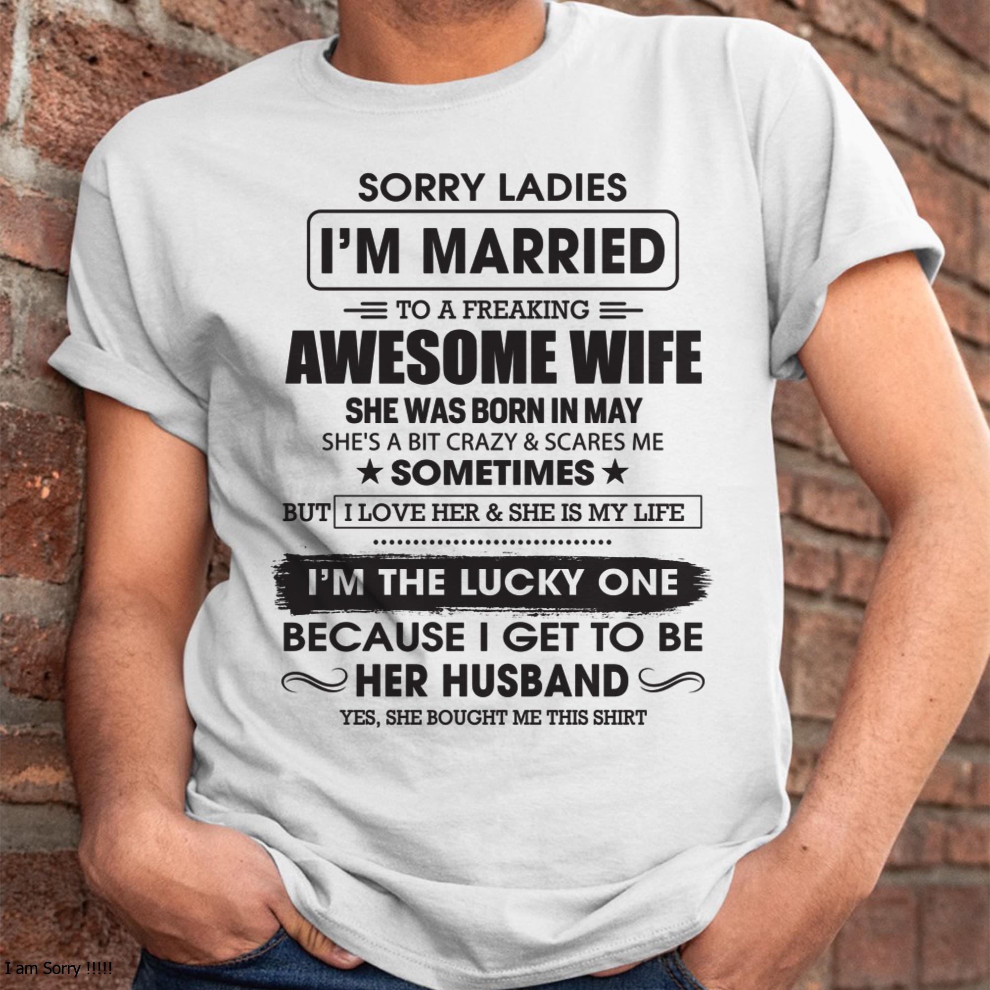 May - Sorry Ladies I'm Married To A Freaking Awesome Wife - Gift For Husband From Wife - NGHL05 (SKU06-45-05)