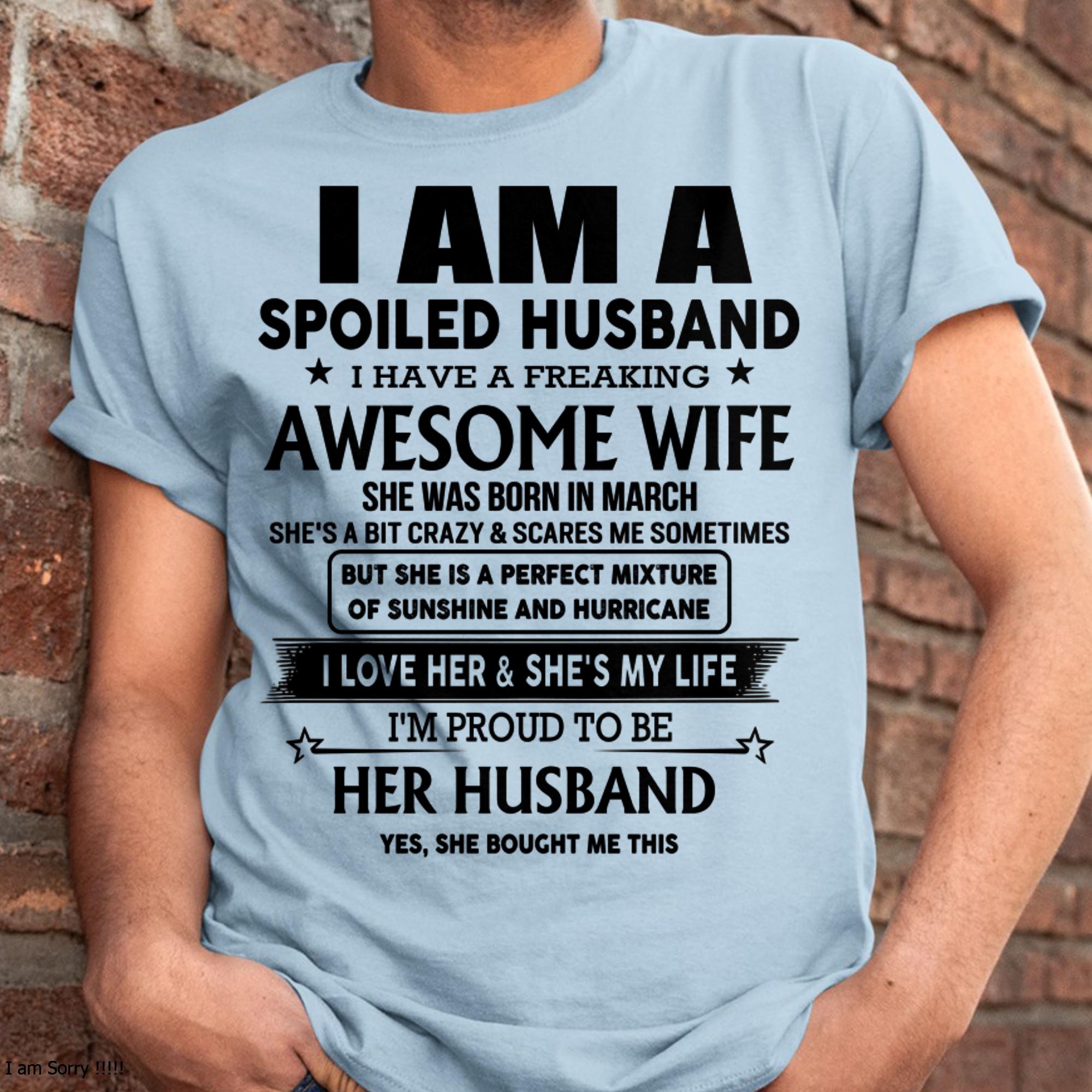 March - I Am A Spoiled Husband I Have A Freaking Awesome Wife - Gift For Husband From Wife - NGHL03 (SKU-HUS-TS-03)