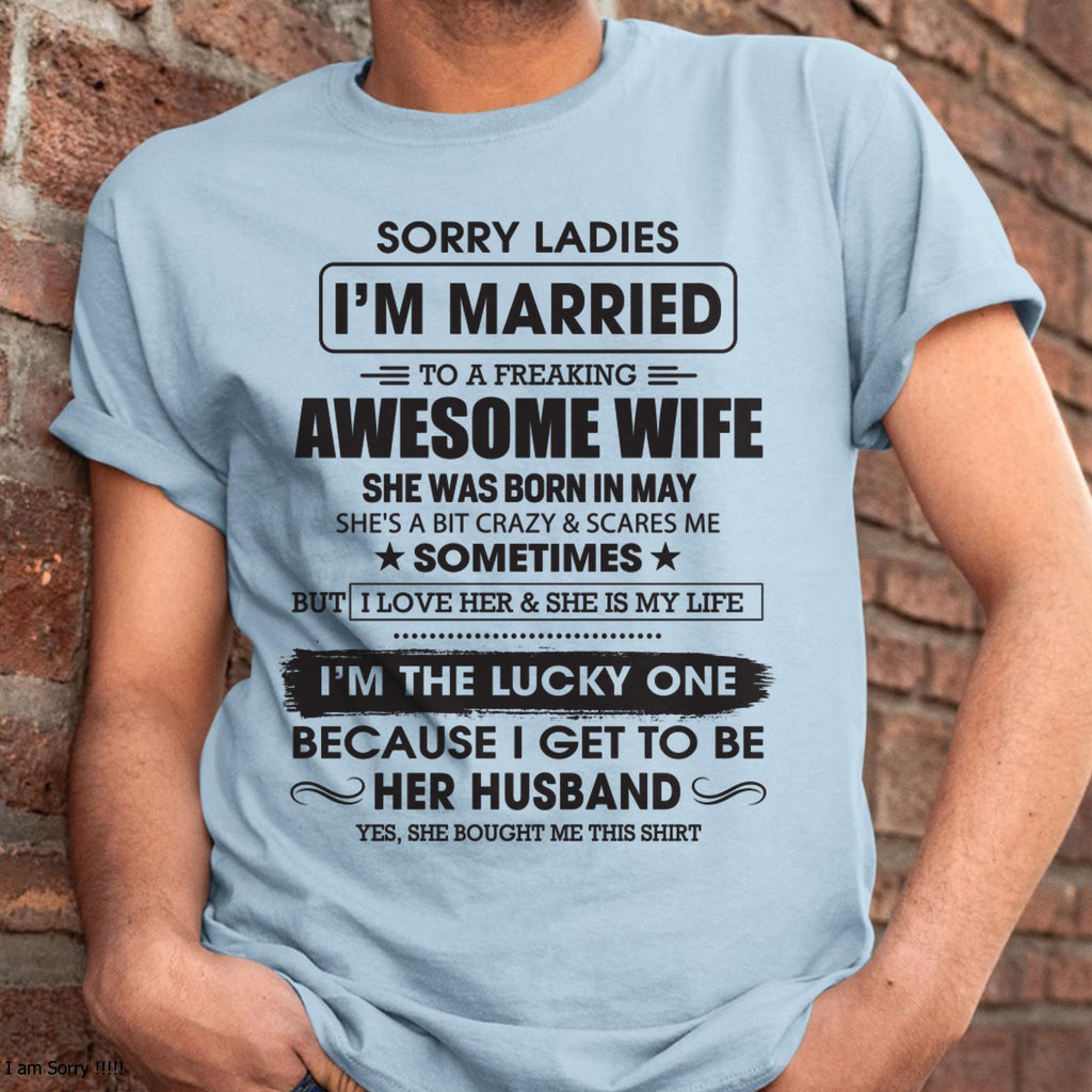 May - Sorry Ladies I'm Married To A Freaking Awesome Wife - Gift For Husband From Wife - NGHL05 (SKU06-45-05)