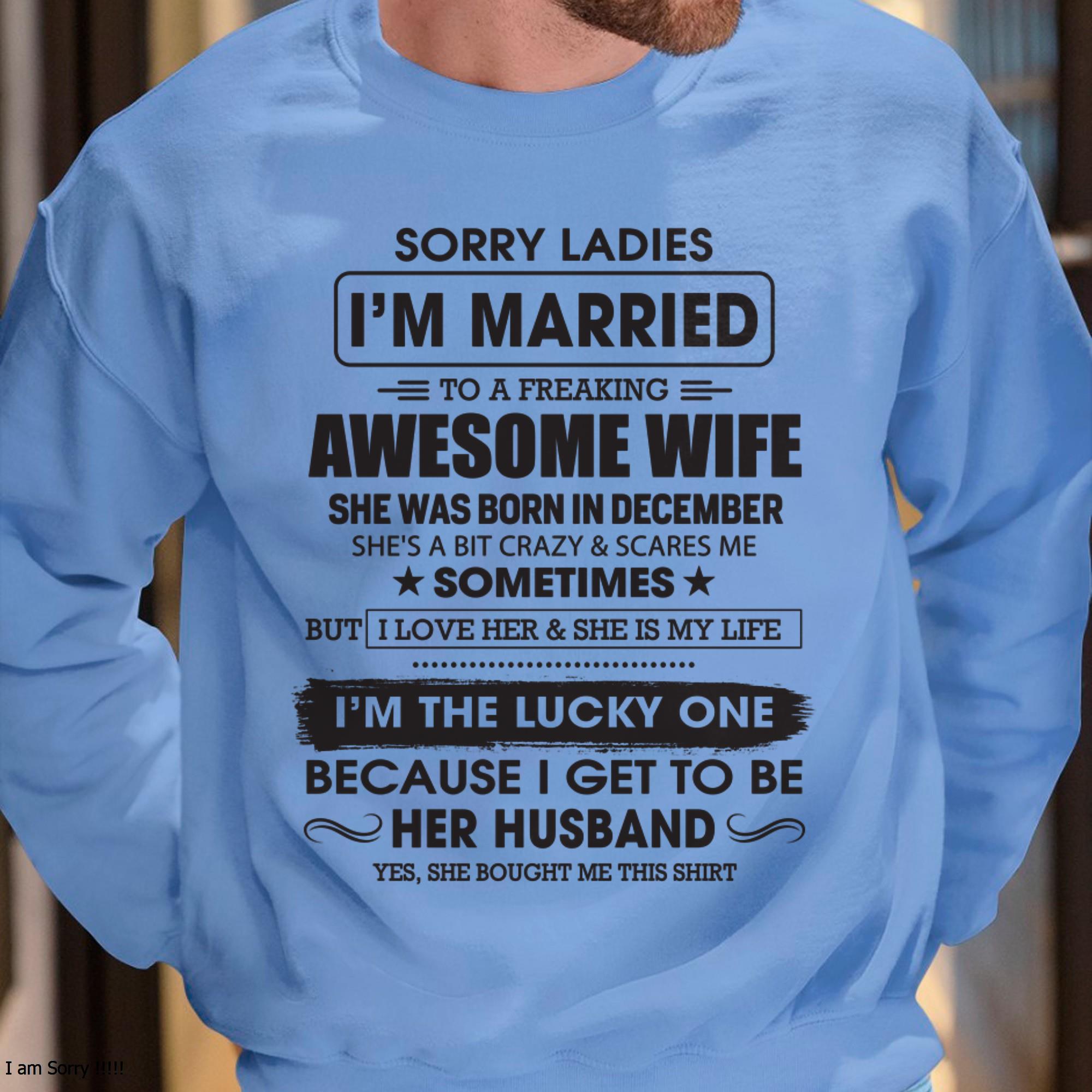 December - Sorry Ladies I'm Married To A Freaking Awesome Wife - Gift For Husband From Wife - NGHL12 (SKU06-45-12)
