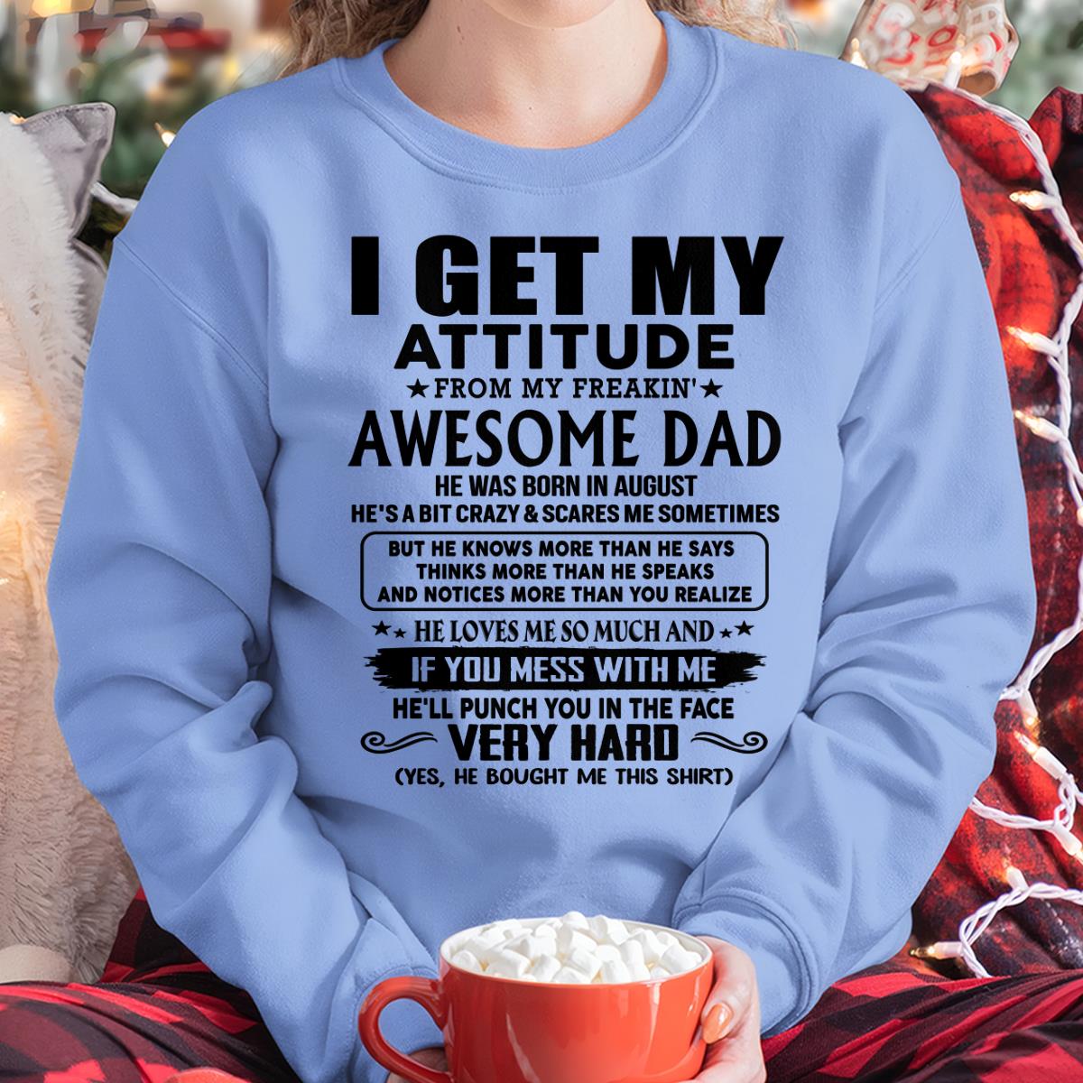 August - Thanks Dad - I GET MY ATTITUDE FROM MY FREAKIN' AWESOME DAD - Gift for Son and Daughter From Dad - NGHL08 (SKU-TDD-CU-08)