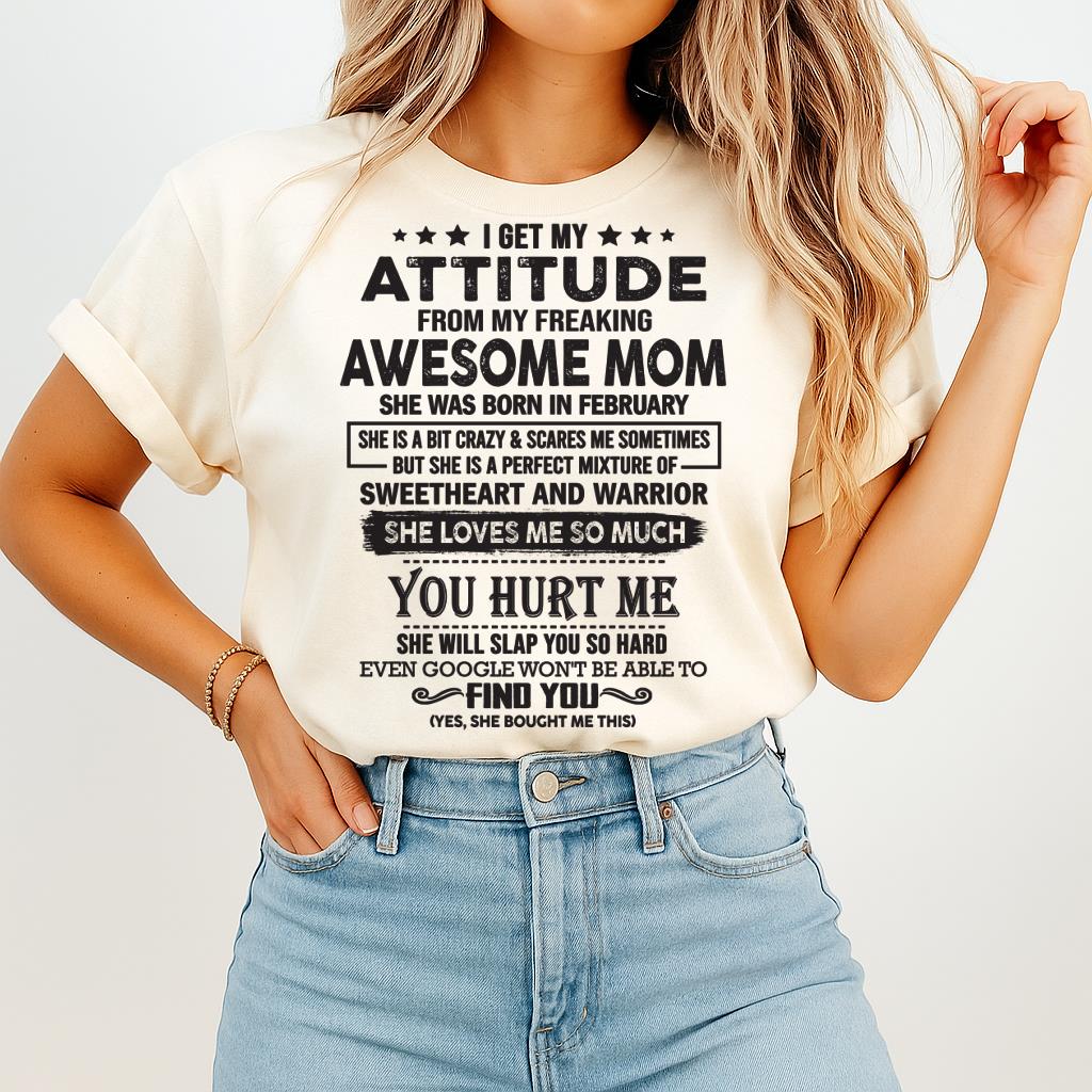 February - I Get My Attitude From My Freaking Awesome Mom - Perfect Gift For Son & Daughter From Mom - NGHL02 (SKU05-99-02)