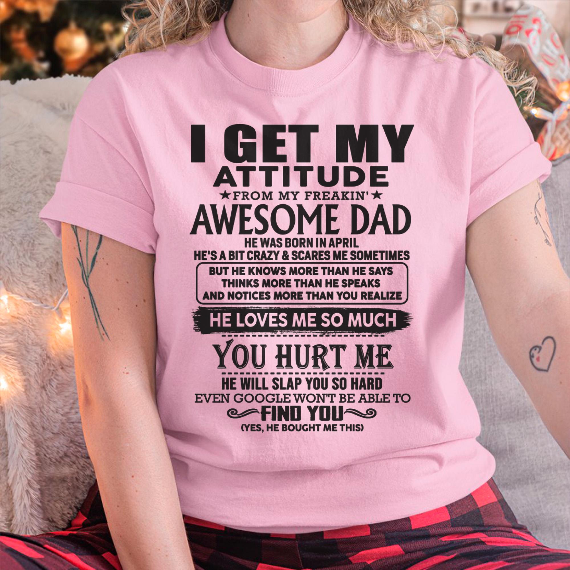 April - I GET MY ATTITUDE FROM MY FREAKIN' AWESOME DAD - Gift for Son and Daughter From Dad - NGHL04 (SKU-TDD-04)